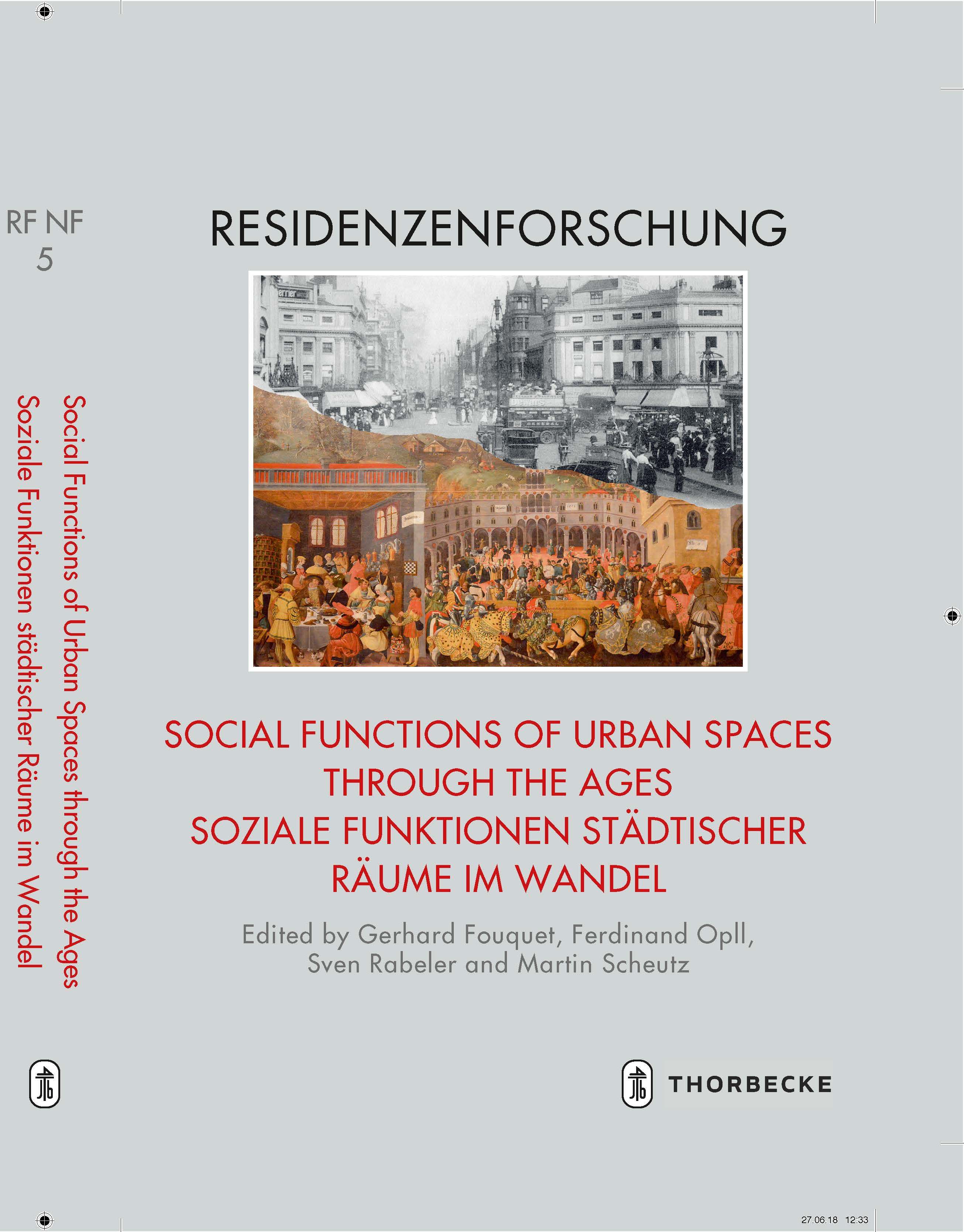 Gerhard FOUQUET, Ferdinand OPLL, Sven RABELER, Martin SCHEUTZ (Hgg.), Social Functions of Urban Spaces through the Ages. Soziale Funktionen städtischer Räume im Wandel. Ostfildern 2018 (Residenzenforschung NF Stadt und Hof 5)